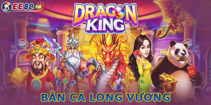 Giới thiệu tổng quan về tựa game bắn cá Long Vương của EE88