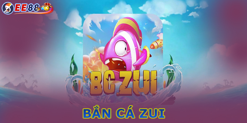 Giới thiệu game bắn cá Zui