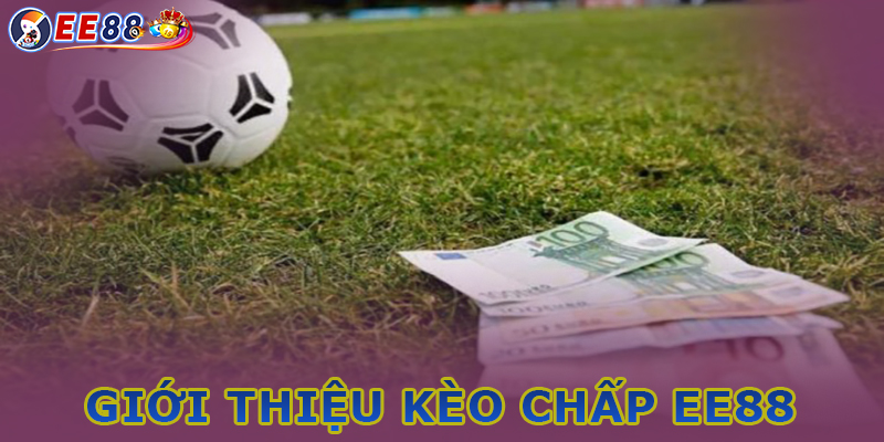 Tổng hợp kèo chấp EE88 - Cách chơi và kinh nghiệm thắng lớn